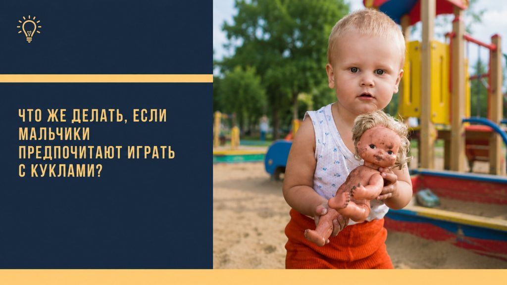 А что же делать, если мальчики предпочитают играть с куклами?